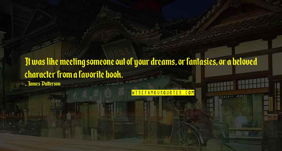 Dreams Of Someone Quotes By James Patterson: It was like meeting someone out of your