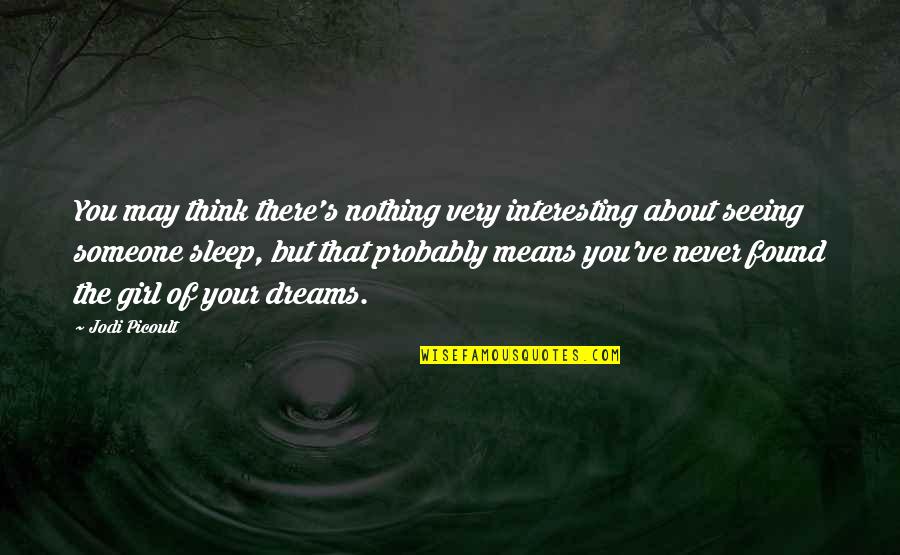 Dreams Of Someone Quotes By Jodi Picoult: You may think there's nothing very interesting about