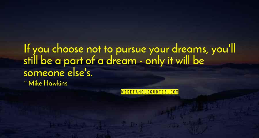 Dreams Of Someone Quotes By Mike Hawkins: If you choose not to pursue your dreams,