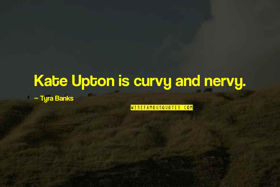 Dreams Of Trespass Quotes By Tyra Banks: Kate Upton is curvy and nervy. Dreams Of Trespass Quotes By Tyra Banks: Kate Upton is curvy and nervy.