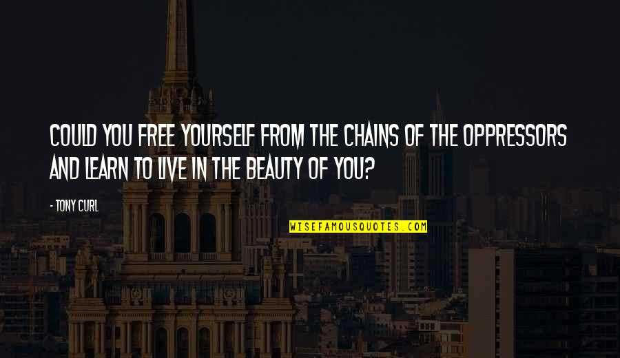 Dreams Of You Quotes By Tony Curl: Could you free yourself from the chains of Dreams Of You Quotes By Tony Curl: Could you free yourself from the chains of