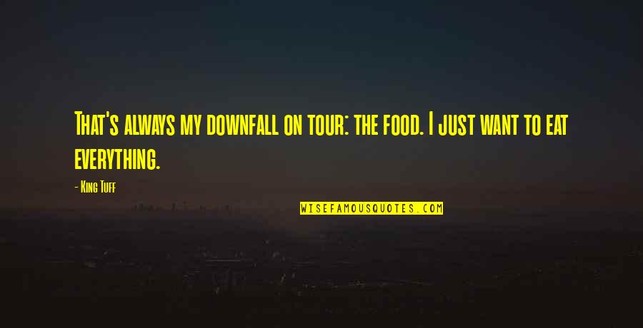 Dreams Phrases Quotes By King Tuff: That's always my downfall on tour: the food.