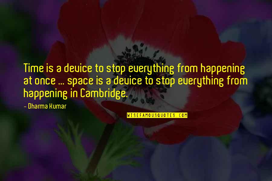 Dreams Posters Quotes By Dharma Kumar: Time is a device to stop everything from Dreams Posters Quotes By Dharma Kumar: Time is a device to stop everything from