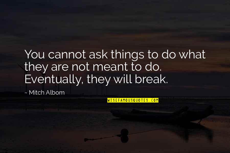 Dreams Posters Quotes By Mitch Albom: You cannot ask things to do what they Dreams Posters Quotes By Mitch Albom: You cannot ask things to do what they