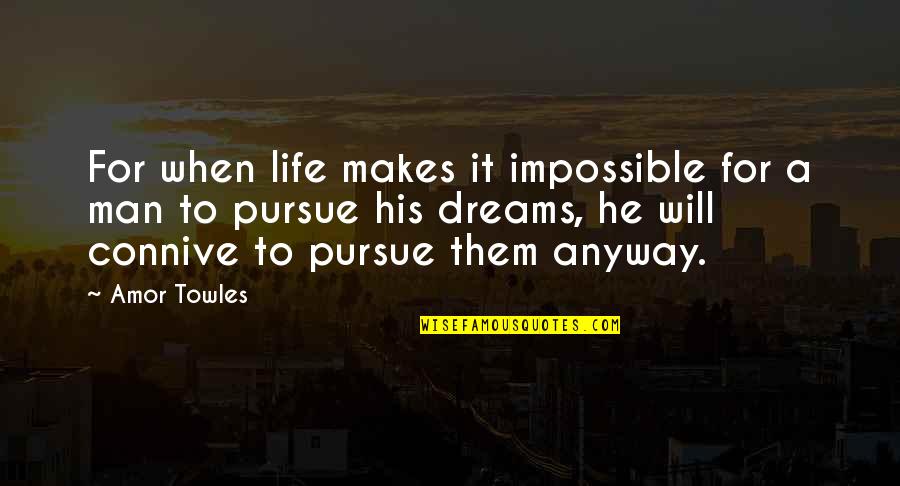 Dreams Pursue Quotes By Amor Towles: For when life makes it impossible for a