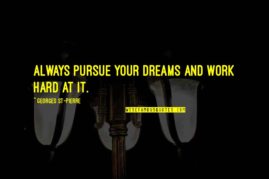 Dreams Pursue Quotes By Georges St-Pierre: Always pursue your dreams and work hard at