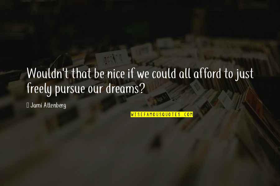 Dreams Pursue Quotes By Jami Attenberg: Wouldn't that be nice if we could all