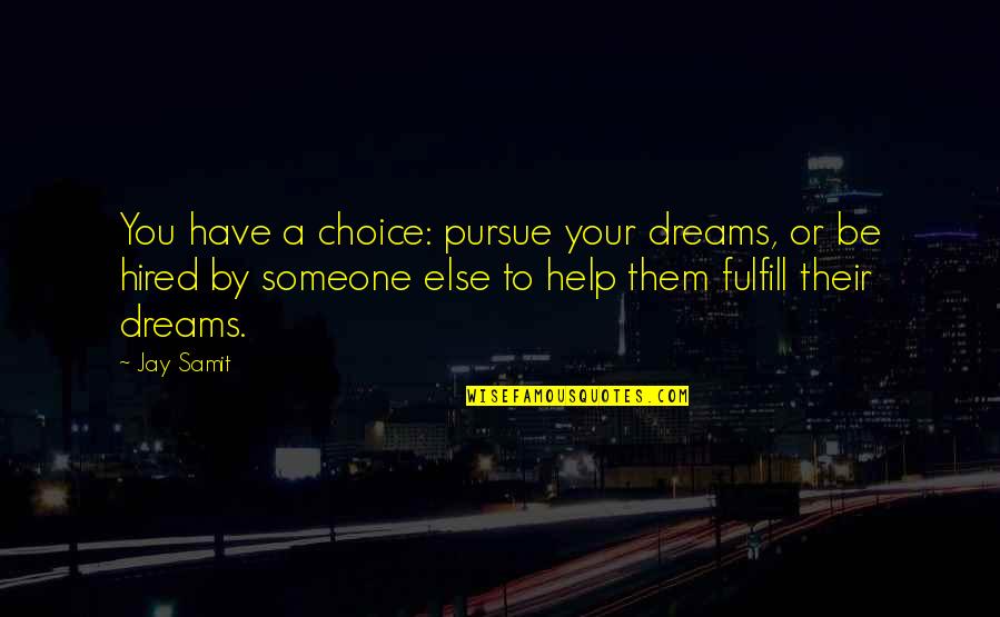 Dreams Pursue Quotes By Jay Samit: You have a choice: pursue your dreams, or