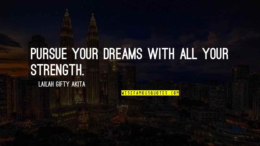 Dreams Pursue Quotes By Lailah Gifty Akita: Pursue your dreams with all your strength.