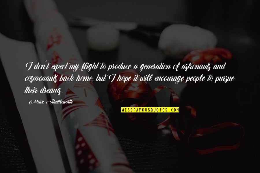 Dreams Pursue Quotes By Mark Shuttleworth: I don't expect my flight to produce a Dreams Pursue Quotes By Mark Shuttleworth: I don't expect my flight to produce a