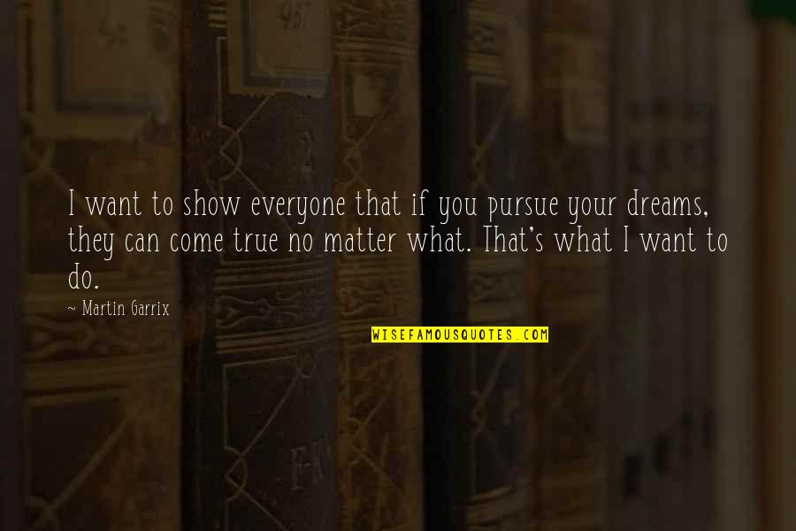 Dreams Pursue Quotes By Martin Garrix: I want to show everyone that if you