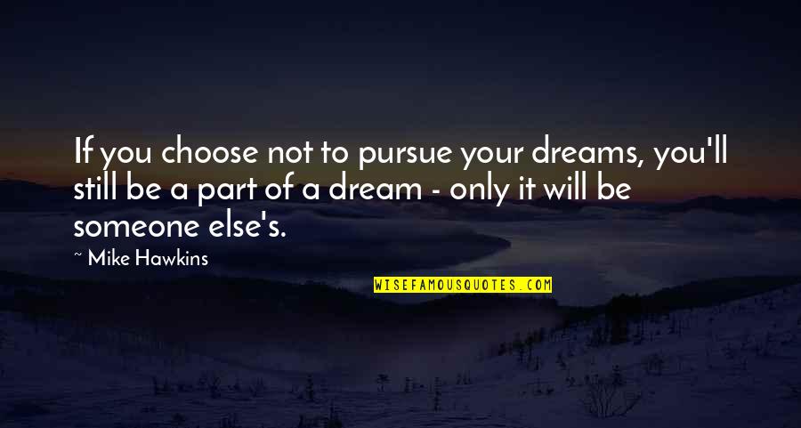 Dreams Pursue Quotes By Mike Hawkins: If you choose not to pursue your dreams,