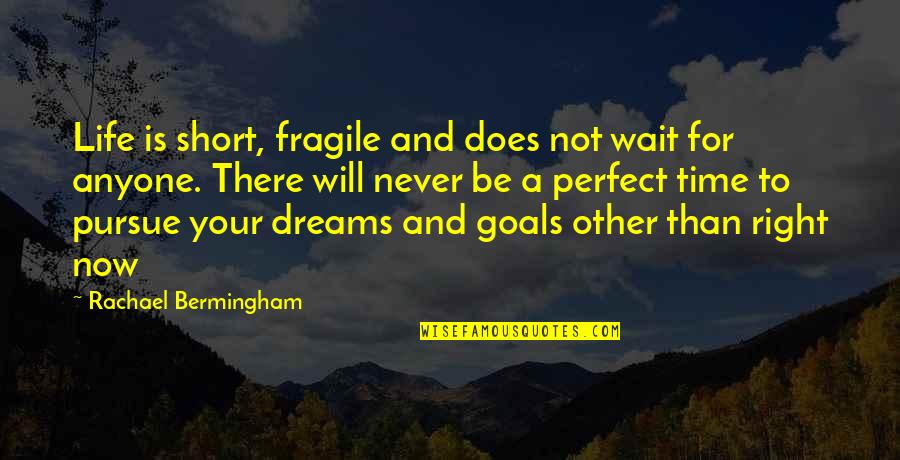 Dreams Pursue Quotes By Rachael Bermingham: Life is short, fragile and does not wait