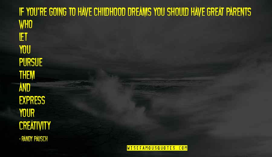 Dreams Pursue Quotes By Randy Pausch: If you're going to have childhood dreams you