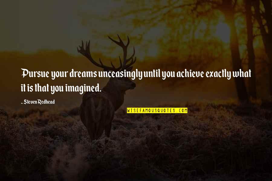 Dreams Pursue Quotes By Steven Redhead: Pursue your dreams unceasingly until you achieve exactly