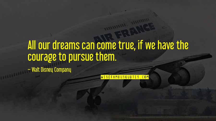 Dreams Pursue Quotes By Walt Disney Company: All our dreams can come true, if we