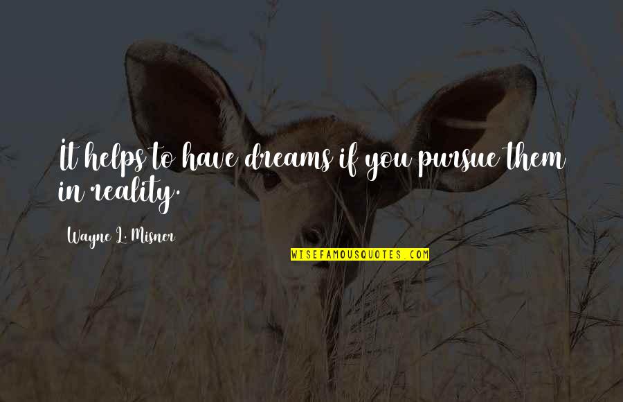 Dreams Pursue Quotes By Wayne L. Misner: It helps to have dreams if you pursue