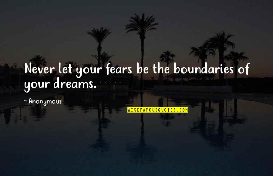 Dreams Quote Quotes By Anonymous: Never let your fears be the boundaries of
