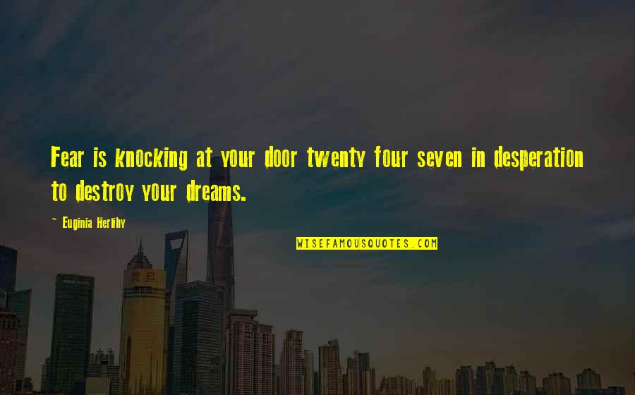 Dreams Quote Quotes By Euginia Herlihy: Fear is knocking at your door twenty four