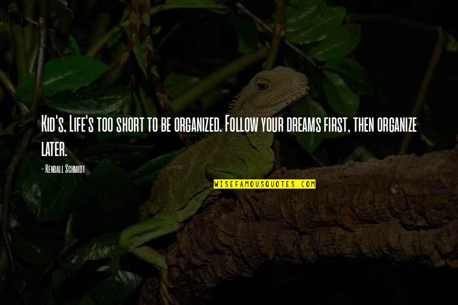Dreams Quote Quotes By Kendall Schmidt: Kid's, Life's too short to be organized. Follow