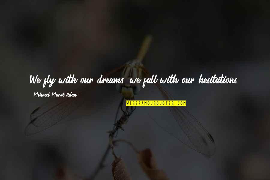 Dreams Quote Quotes By Mehmet Murat Ildan: We fly with our dreams, we fall with