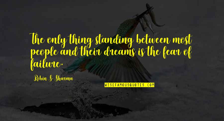 Dreams Quote Quotes By Robin S. Sharma: The only thing standing between most people and