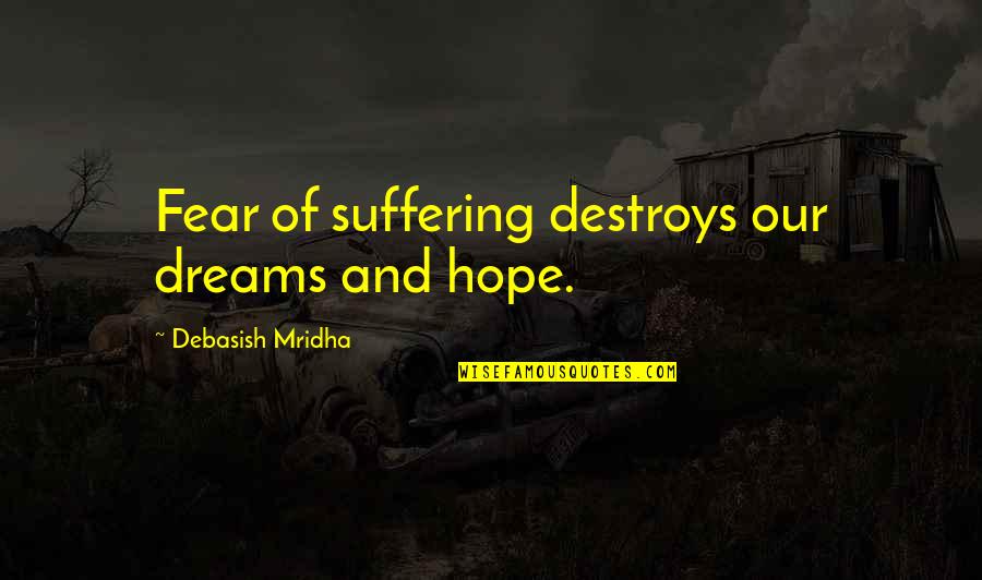 Dreams Quotes And Quotes By Debasish Mridha: Fear of suffering destroys our dreams and hope. Dreams Quotes And Quotes By Debasish Mridha: Fear of suffering destroys our dreams and hope.