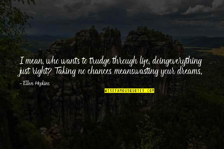 Dreams Quotes By Ellen Hopkins: I mean, who wants to trudge through life, Dreams Quotes By Ellen Hopkins: I mean, who wants to trudge through life,