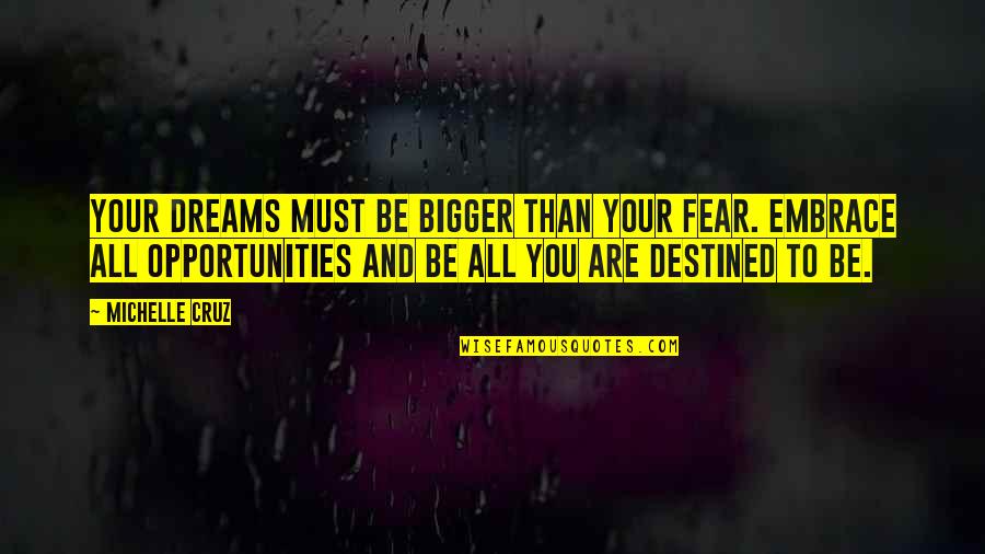 Dreams Quotes By Michelle Cruz: Your dreams must be bigger than your fear. Dreams Quotes By Michelle Cruz: Your dreams must be bigger than your fear.