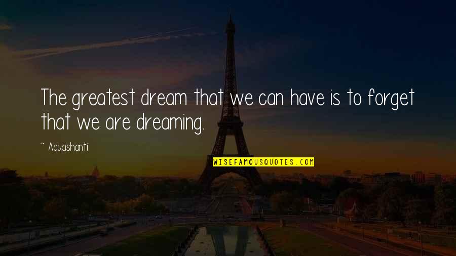 Dreams Reality Quotes By Adyashanti: The greatest dream that we can have is