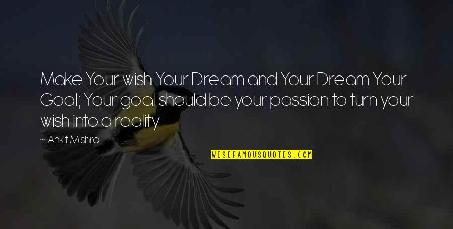 Dreams Reality Quotes By Ankit Mishra: Make Your wish Your Dream and Your Dream