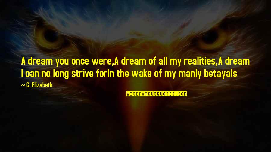 Dreams Reality Quotes By C. Elizabeth: A dream you once were,A dream of all