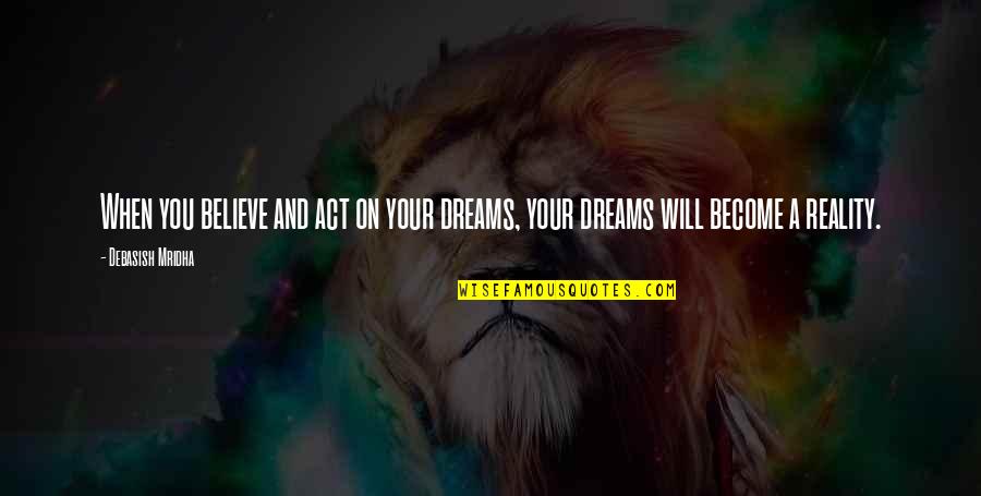 Dreams Reality Quotes By Debasish Mridha: When you believe and act on your dreams,