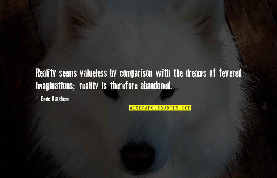Dreams Reality Quotes By Emile Durkheim: Reality seems valueless by comparison with the dreams