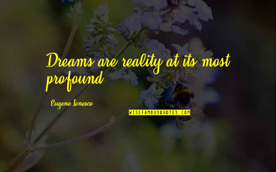 Dreams Reality Quotes By Eugene Ionesco: Dreams are reality at its most profound.