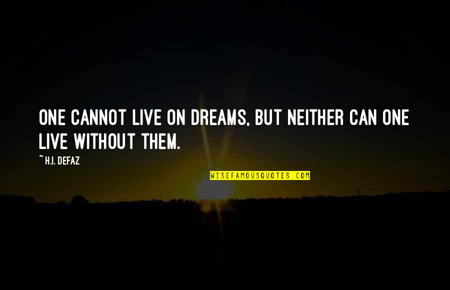 Dreams Reality Quotes By H.I. Defaz: One cannot live on dreams, but neither can