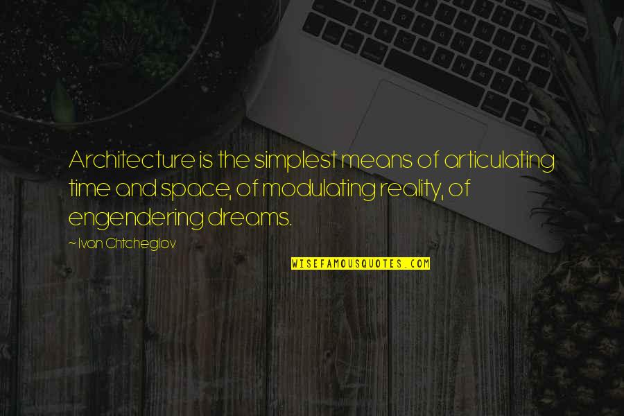 Dreams Reality Quotes By Ivan Chtcheglov: Architecture is the simplest means of articulating time