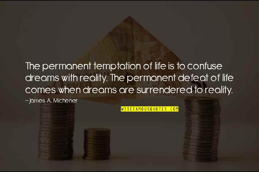 Dreams Reality Quotes By James A. Michener: The permanent temptation of life is to confuse