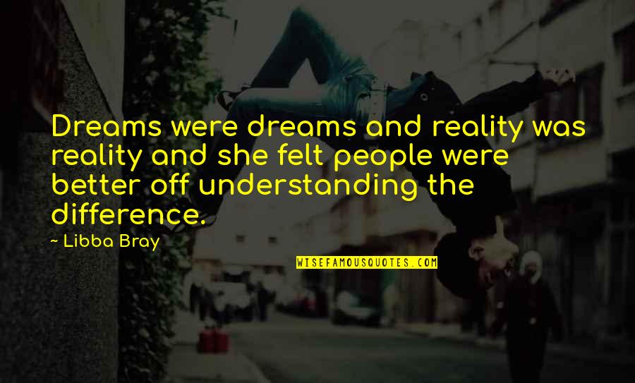 Dreams Reality Quotes By Libba Bray: Dreams were dreams and reality was reality and