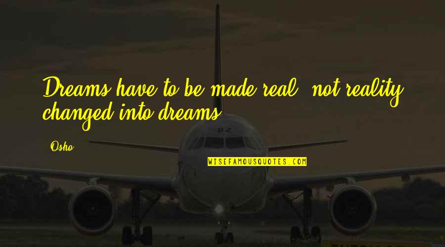 Dreams Reality Quotes By Osho: Dreams have to be made real, not reality