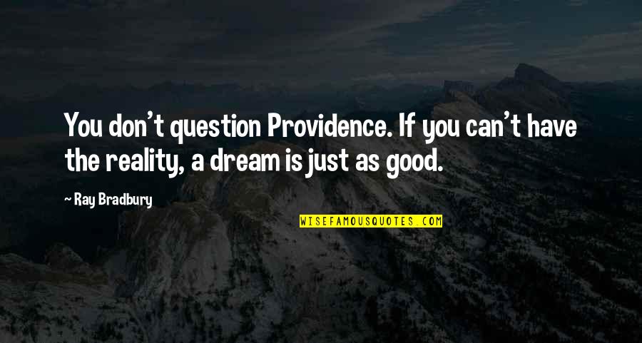 Dreams Reality Quotes By Ray Bradbury: You don't question Providence. If you can't have