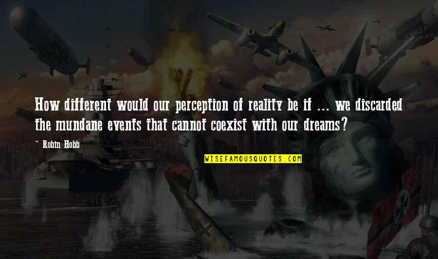 Dreams Reality Quotes By Robin Hobb: How different would our perception of reality be