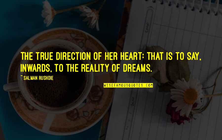 Dreams Reality Quotes By Salman Rushdie: The true direction of her heart: that is