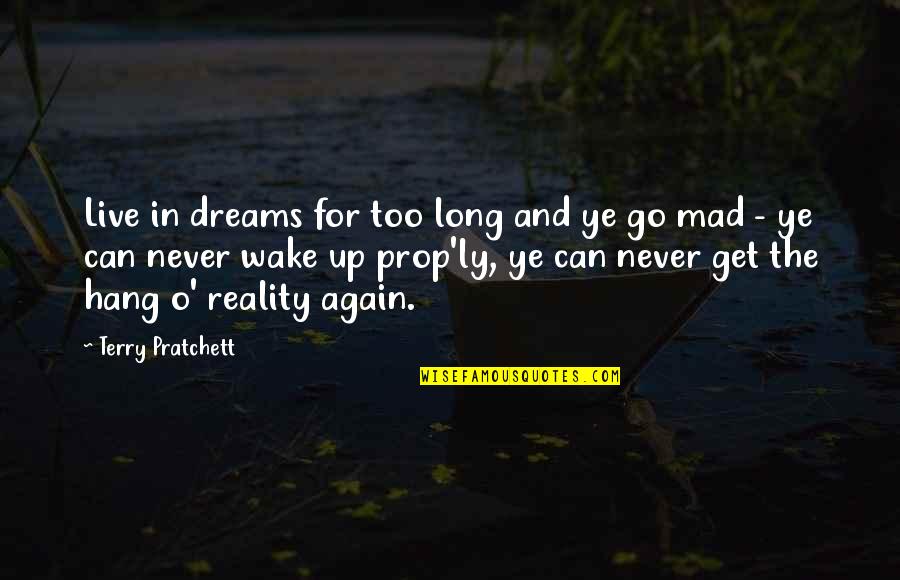 Dreams Reality Quotes By Terry Pratchett: Live in dreams for too long and ye