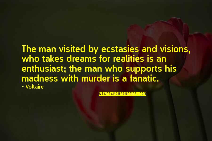 Dreams Reality Quotes By Voltaire: The man visited by ecstasies and visions, who