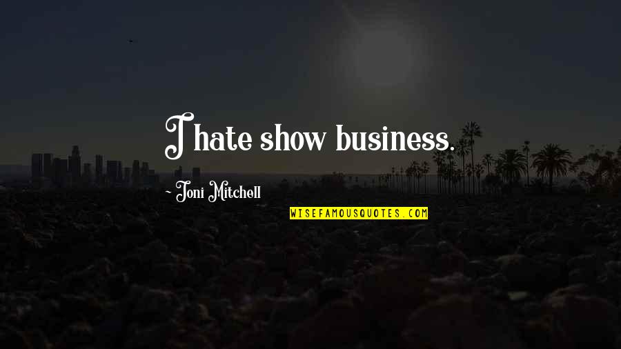 Dreams Regrets Quotes By Joni Mitchell: I hate show business.