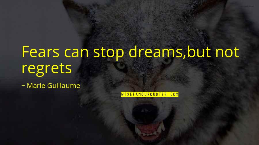Dreams Regrets Quotes By Marie Guillaume: Fears can stop dreams,but not regrets