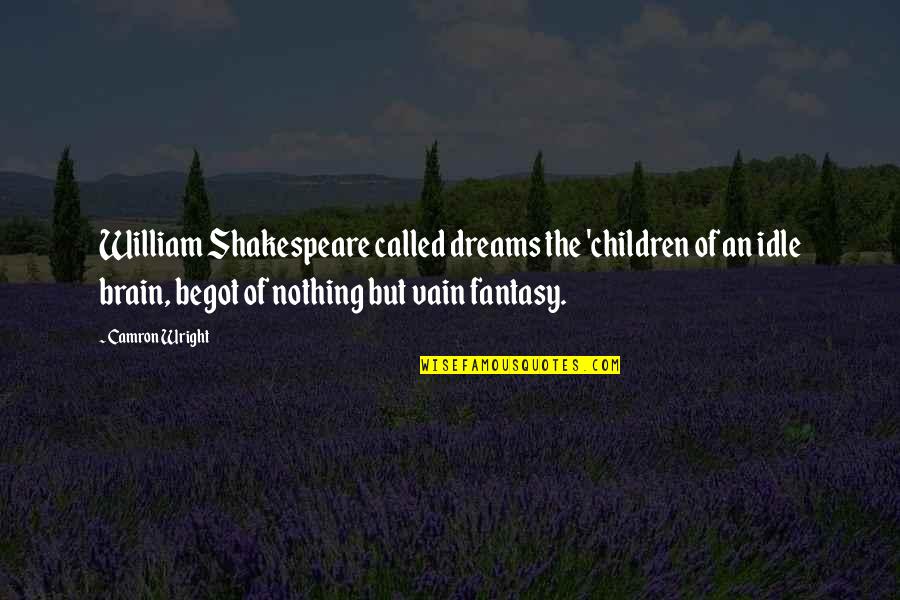 Dreams Shakespeare Quotes By Camron Wright: William Shakespeare called dreams the 'children of an