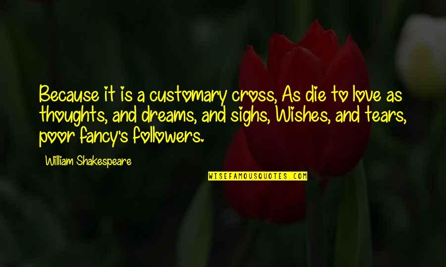 Dreams Shakespeare Quotes By William Shakespeare: Because it is a customary cross, As die
