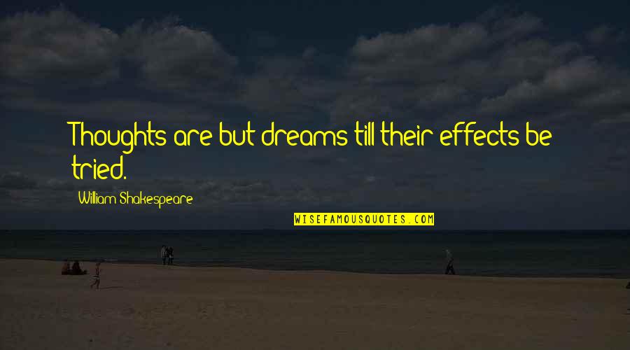 Dreams Shakespeare Quotes By William Shakespeare: Thoughts are but dreams till their effects be